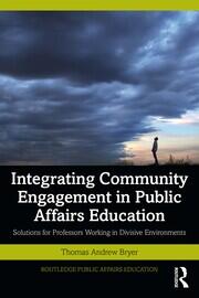 Integrating Community Engagement in Public Affairs Education: Solutions for Professors Working in Divisive Environments book cover