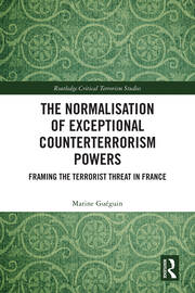 The Normalisation of Exceptional Counterterrorism Powers: Framing The Terrorist Threat in France book cover