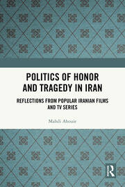 Politics of Honor and Tragedy in Iran: Reflections from Popular Iranian Films and TV Series book cover