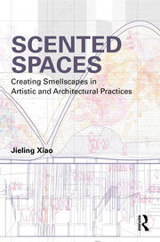 Scented Spaces: Creating Smellscapes in Artistic and Architectural Practices book cover