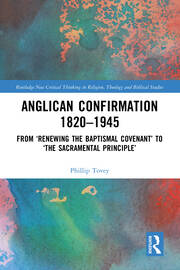 Anglican Confirmation 1820-1945: From ‘Renewing the Baptismal Covenant’ to ‘The Sacramental Principle’ book cover