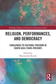Religion, Performances, and Democracy: Challenges to Cultural Freedom in South Asia (1940s-Present) book cover