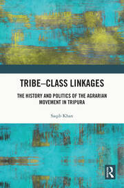 Tribe-Class Linkages: The History and Politics of the Agrarian Movement in Tripura book cover