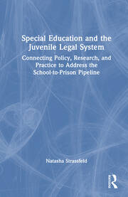 Special Education and the Juvenile Legal System: Connecting Policy, Research, and Practice to Address the School-to-Prison Pipeline book cover