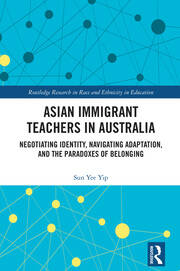 Asian Immigrant Teachers in Australia: Negotiating Identity, Navigating Adaptation, and the Paradoxes of Belonging book cover