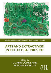 Arts and Extractivism in the Global Present book cover