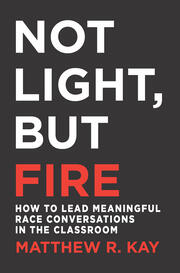 Not Light, but Fire: How to Lead Meaningful Race Conversations in the Classroom book cover