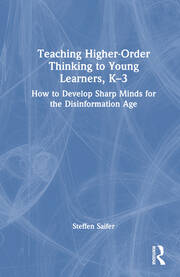 Teaching Higher-Order Thinking to Young Learners, K–3: How to Develop Sharp Minds for the Disinformation Age book cover