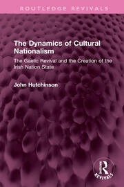 The Dynamics of Cultural Nationalism: The Gaelic Revival and the Creation of the Irish Nation State book cover
