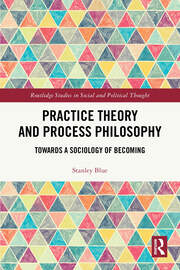 Practice Theory and Process Philosophy: Towards a Sociology of Becoming book cover