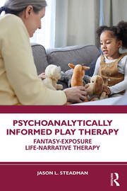 Psychoanalytically Informed Play Therapy: Fantasy-Exposure Life-Narrative Therapy book cover