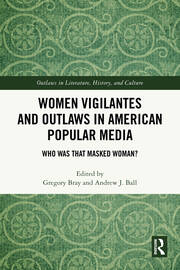 Women Vigilantes and Outlaws in American Popular Media: Who Was That Masked Woman? book cover