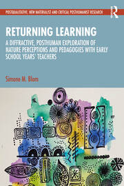 Returning Learning: A Diffractive, Posthuman Exploration of Nature Perceptions and Pedagogies with Early School Years’ Teachers book cover