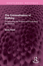 The Criminalisation of Stalking: Constructing the Problem and Evaluating the Solution book cover
