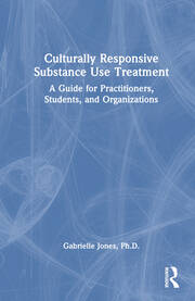 Culturally Responsive Substance Use Treatment: A Guide for Practitioners, Students, and Organizations book cover