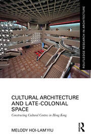 Cultural Architecture and Late-Colonial Space: Constructing Cultural Centres in Hong Kong book cover