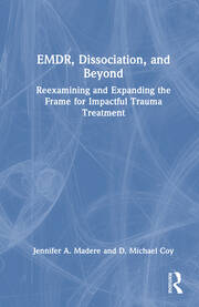 EMDR, Dissociation, and Beyond: Reexamining and Expanding the Frame for Impactful Trauma Treatment book cover