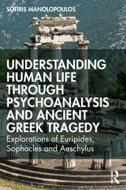 Understanding Human Life through Psychoanalysis and Ancient Greek Tragedy: Explorations of Euripides, Sophocles and Aeschylus book cover
