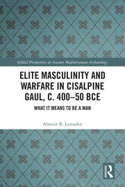 Elite Masculinity and Warfare in Cisalpine Gaul, c. 400-50 BCE: What it Means to be a Man book cover