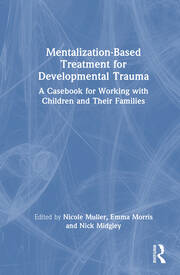 Mentalization-Based Treatment for Developmental Trauma: A Casebook for Working with Children and Their Families book cover