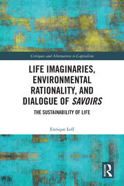 Life Imaginaries, Environmental Rationality, and Dialogue of Savoirs: The Sustainability of Life book cover