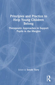 Principles and Practice to Help Young Children Belong: Therapeutic Approaches to Support Pupils in the Margins book cover