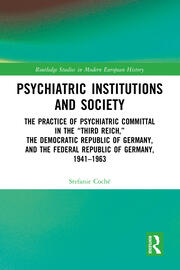 Psychiatric Institutions and Society: The Practice of Psychiatric Committal in the “Third Reich,” the Democratic Republic of Germany, and the Federal Republic of Germany, 1941–1963 book cover