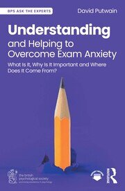 Understanding and Helping to Overcome Exam Anxiety: What Is It, Why Is It Important and Where Does It Come From? book cover