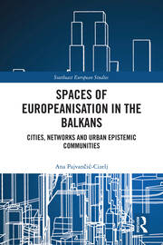 Spaces of Europeanisation in the Balkans: Cities, Networks and Urban Epistemic Communities book cover