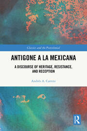 Antigone a la Mexicana: A Discourse of Heritage, Resistance, and Reception book cover