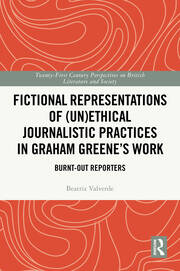 Fictional Representations of (Un)ethical Journalistic Practices in Graham Greene’s Work: Burnt-Out Reporters book cover