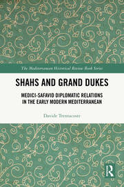 Shahs and Grand Dukes: Medici-Safavid Diplomatic Relations in the Early Modern Mediterranean book cover
