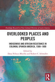 Overlooked Places and Peoples: Indigenous and African Resistance in Colonial Spanish America, 1500-1800 book cover