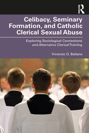Celibacy, Seminary Formation, and Catholic Clerical Sexual Abuse: Exploring Sociological Connections and Alternative Clerical Training book cover