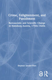 Crime, Enlightenment, and Punishment: Bureaucratic and Scientific Change in Habsburg Austria, 1750s–1820s book cover