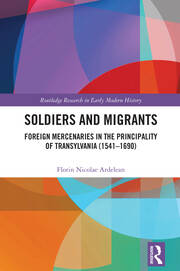 Soldiers and Migrants: Foreign Mercenaries in the Principality of Transylvania (1541-1690) book cover