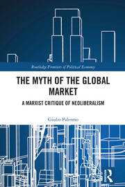 The Myth of the Global Market: A Marxist Critique of Neoliberalism book cover