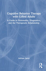 Cognitive Behavior Therapy with Gifted Adults: A Guide to Personality, Diagnostics, and the Therapeutic Relationship book cover