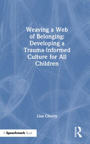 Weaving a Web of Belonging: Developing a Trauma-Informed Culture for All Children book cover