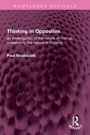 Thinking in Opposites: an investigation of the nature of man as revealed by the nature of thinking book cover