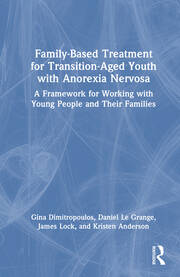 Family-Based Treatment for Transition-Aged Youth with Anorexia Nervosa: A Framework for Working with Young People and Their Families book cover