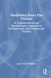 Mindfulness-Based Play Therapy: A Transtheoretical and Neurobiological Approach to Psychotherapy with Children and Families book cover