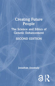 Creating Future People: The Science and Ethics of Genetic Enhancement book cover