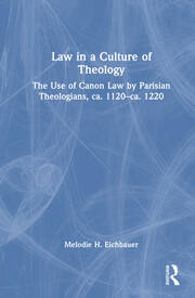 Law in a Culture of Theology: The Use of Canon Law by Parisian Theologians, ca. 1120–ca. 1220 book cover