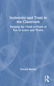 Inclusivity and Trust in the Classroom: Helping the Child in Front of You to Learn and Thrive book cover