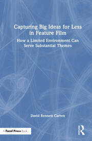 Capturing Big Ideas for Less in Feature Film: How a Limited Environment Can Serve Substantial Themes book cover