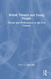 British Theatre and Young People: Theory and Performance in the 21st Century book cover