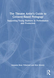 The Theatre Artist's Guide to Consent-Based Pedagogy: Supporting Young Students in Performance and Production book cover
