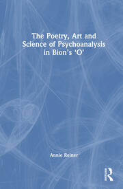 The Poetry, Art and Science of Psychoanalysis in Bion's O book cover