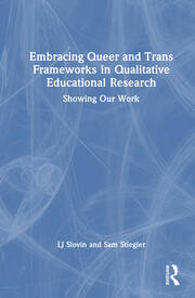 Embracing Queer and Trans Frameworks in Qualitative Educational Research: Showing Our Work book cover